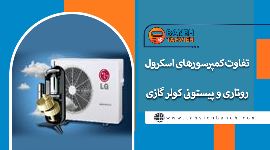 تفاوت کمپرسورهای اسکرول، روتاری و پیستونی کولر گازی